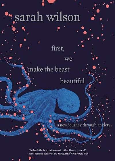 First, We Make the Beast Beautiful: A New Journey Through Anxiety, Hardcover