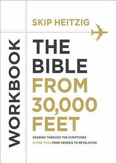 The Bible from 30,000 Feet Workbook: Soaring Through the Scriptures in One Year from Genesis to Revelation, Paperback