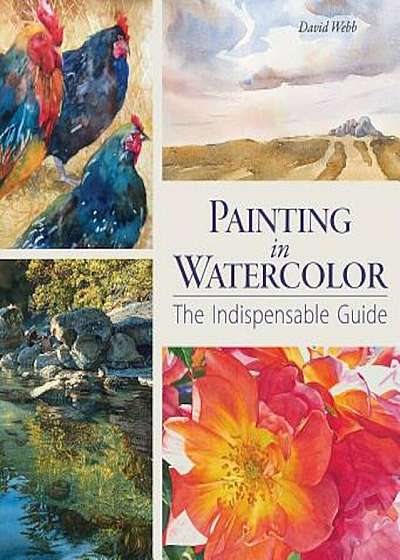 Painting in Watercolor: The Indispensable Guide, Hardcover