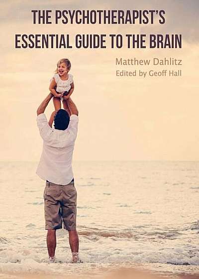 The Psychotherapist's Essential Guide to the Brain, Paperback