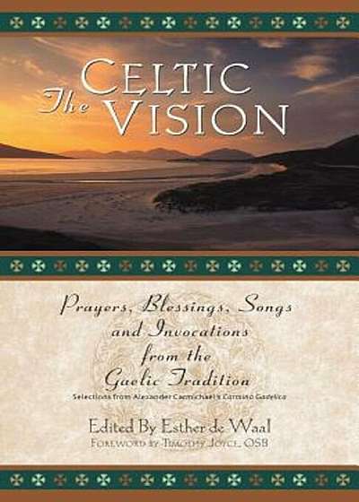 The Celtic Vision: Prayers, Blessings, Songs, and Invocations from Alexander Carmichael's Carmina Gadelica, Paperback