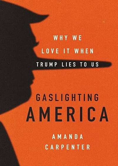 Gaslighting America: Why We Love It When Trump Lies to Us, Hardcover