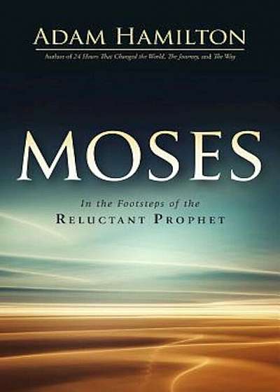 Moses: In the Footsteps of the Reluctant Prophet, Hardcover