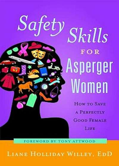 Safety Skills for Asperger Women: How to Save a Perfectly Good Female Life, Paperback