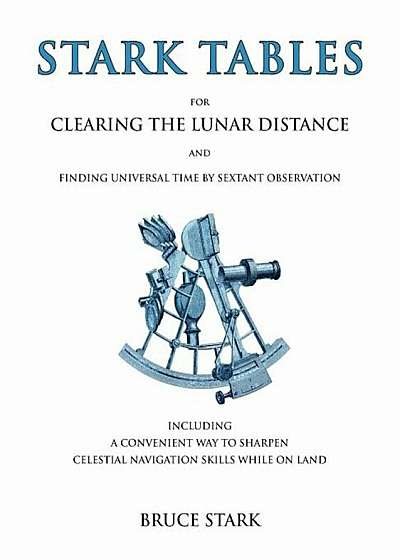 Stark Tables: For Clearing the Lunar Distance and Finding Universal Time by Sextant Observation Including a Convenient Way to Sharpe, Paperback