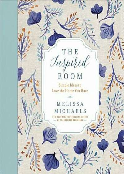 The Inspired Room: Simple Ideas to Love the Home You Have, Hardcover