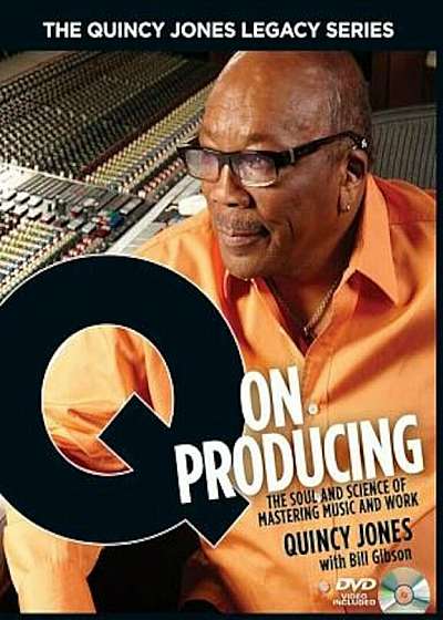 The Quincy Jones Legacy Series: Q on Producing: The Soul and Science of Mastering Music and Work, Hardcover