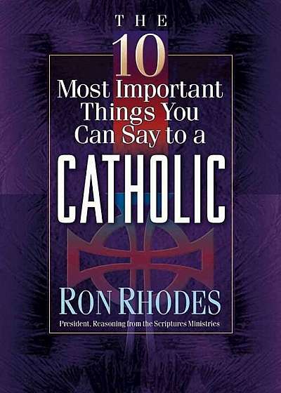 The 10 Most Important Things You Can Say to a Catholic, Paperback