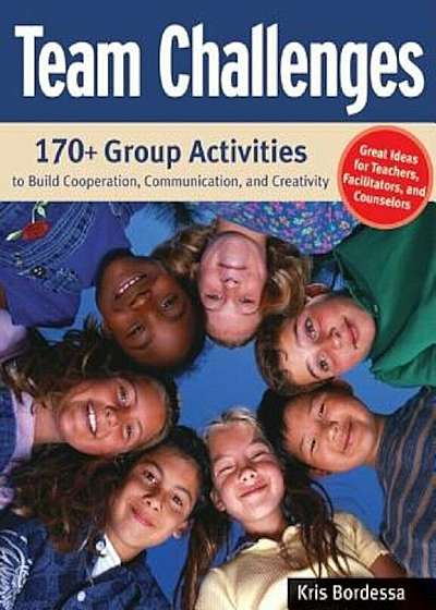 Team Challenges: 170+ Group Activities to Build Cooperation, Communication, and Creativity, Paperback