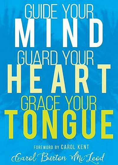 Guide Your Mind, Guard Your Heart, Grace Your Tongue, Paperback