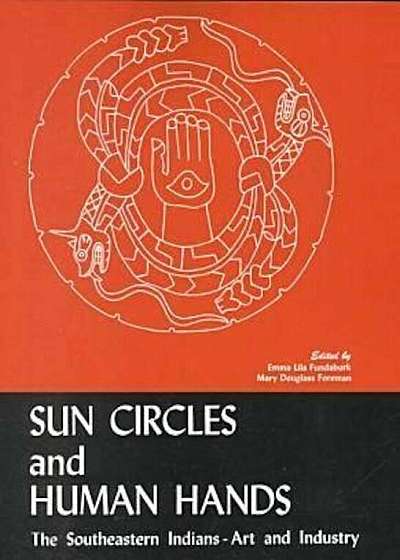 Sun Circles and Human Hands: The Southeastern Indians--Art and Industries, Paperback