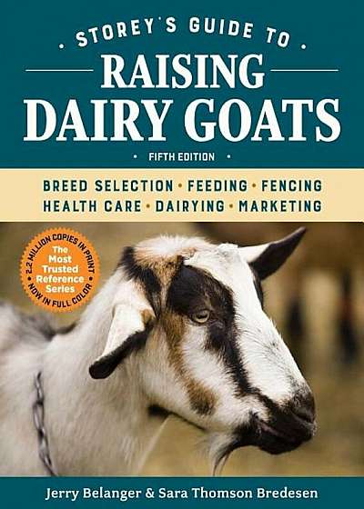 Storey's Guide to Raising Dairy Goats, 5th Edition: Breed Selection, Feeding, Fencing, Health Care, Dairying, Marketing, Hardcover