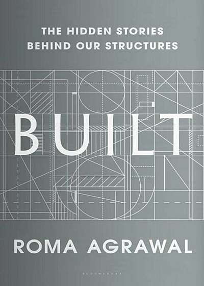 Built: The Hidden Stories Behind Our Structures, Hardcover