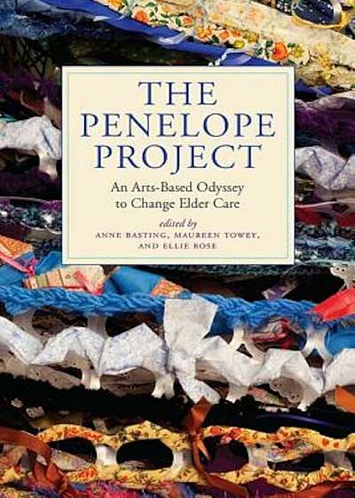 The Penelope Project: An Arts-Based Odyssey to Change Elder Care, Paperback