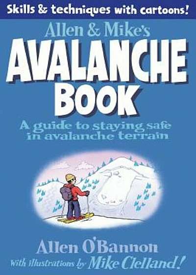 Allen & Mike's Avalanche Book: A Guide to Staying Safe in Avalanche Terrain, Paperback