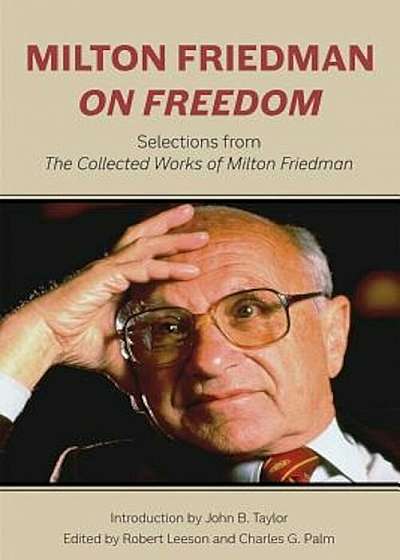 Milton Friedman on Freedom: Selections from the Collected Works of Milton Friedman, Hardcover