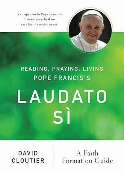 Reading, Praying, Living Pope Francis's Laudato Si: A Faith Formation Guide, Paperback