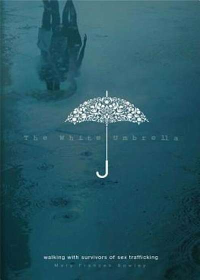 The White Umbrella: Walking with Survivors of Sex Trafficking, Paperback