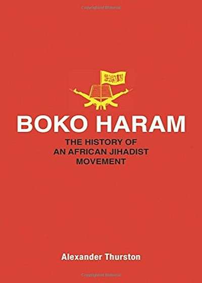 Boko Haram: The History of an African Jihadist Movement, Hardcover