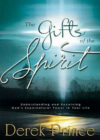 The Gifts of the Spirit: Understanding and Receiving God's Supernatural Power in Your Life, Paperback
