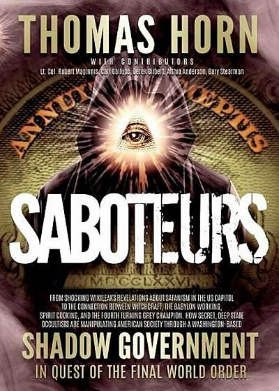 Saboteurs: From Shocking Wikileaks Revelations about Satanism in the US Capitol to the Connection Between Witchcraft, the Babalon, Paperback