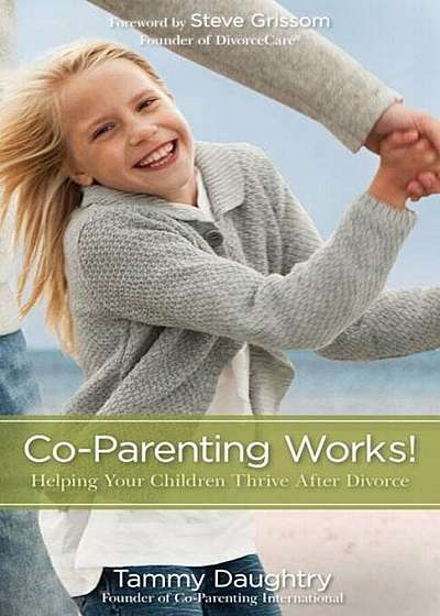Co-Parenting Works!: Helping Your Children Thrive After Divorce, Paperback