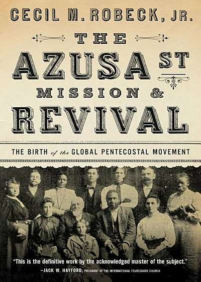 The Azusa Street Mission and Revival: The Birth of the Global Pentecostal Movement, Paperback