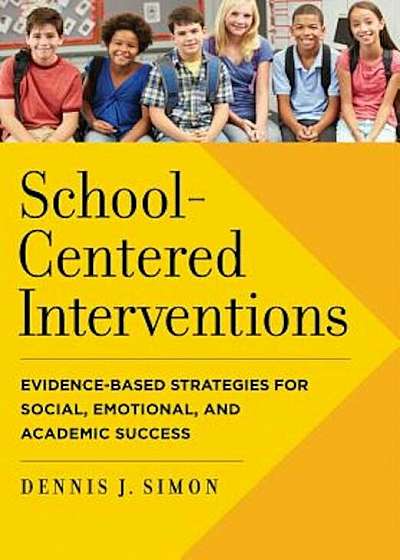 Coperta cărții School-Centered Interventions: Evidence-Based Strategies for Social, Emotional, and Academic Success, Hardcover