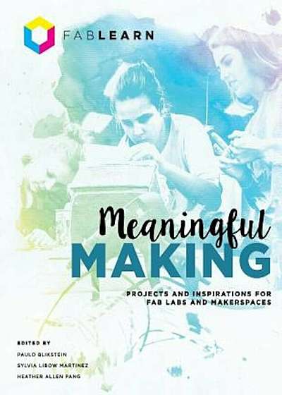 Meaningful Making: Projects and Inspirations for Fab Labs and Makerspaces, Paperback