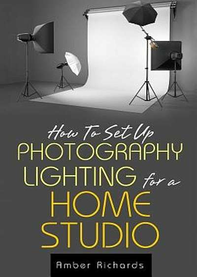How to Set Up Photography Lighting for a Home Studio, Paperback