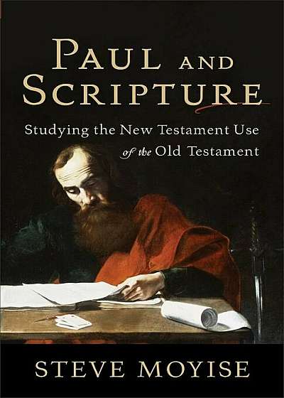 Paul and Scripture: Studying the New Testament Use of the Old Testament, Paperback