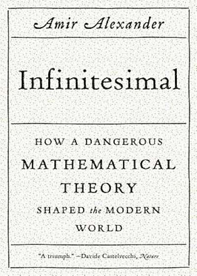 Infinitesimal: How a Dangerous Mathematical Theory Shaped the Modern World, Paperback