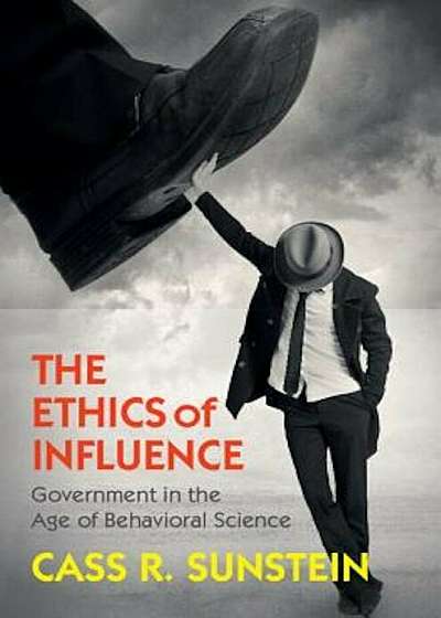 The Ethics of Influence: Government in the Age of Behavioral Science, Hardcover
