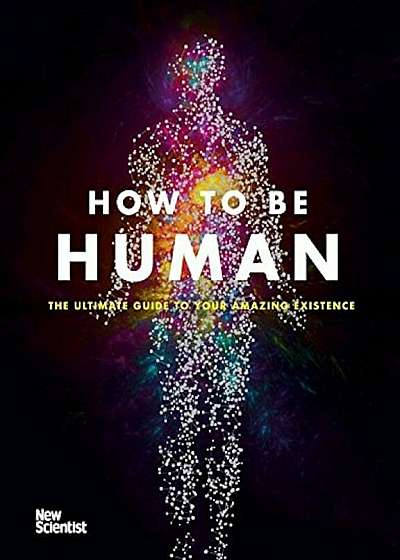 How to Be Human: Consciousness, Language and 48 More Things That Make You You, Hardcover