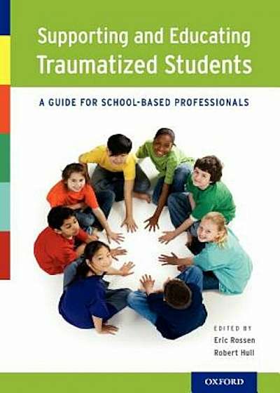 Supporting and Educating Traumatized Students: A Guide for School-Based Professionals, Paperback