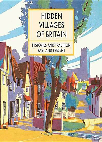 Hidden Villages of Britain: Histories and Tradition Past and Present, Hardcover