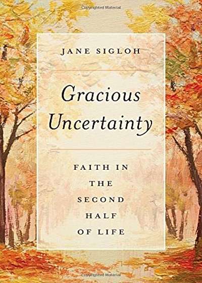 Gracious Uncertainty: Faith in the Second Half of Life, Paperback