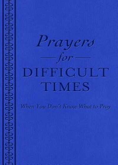 Prayers for Difficult Times: When You Don't Know What to Pray, Paperback