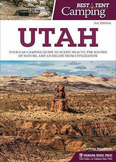 Best Tent Camping: Utah: Your Car-Camping Guide to Scenic Beauty, the Sounds of Nature, and an Escape from Civilization, Paperback