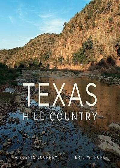 Texas Hill Country: A Scenic Journey, Hardcover