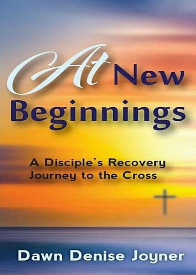 At New Beginnings: A Disciple's Recovery Journey to the Cross, Paperback