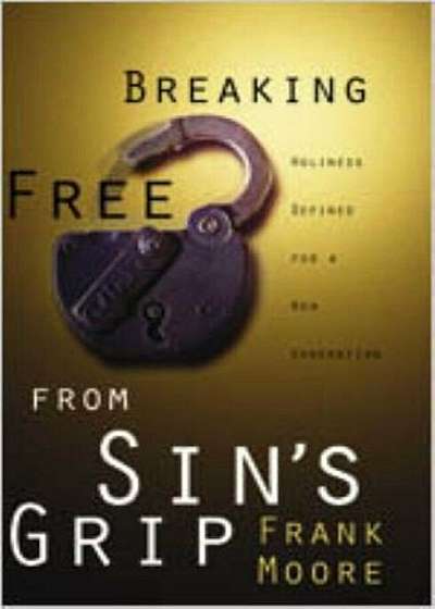 Breaking Free from Sin's Grip: Holiness Defined for a New Generation, Paperback