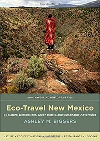 Eco-Travel New Mexico: 86 Natural Destinations, Green Hotels, and Sustainable Adventures, Paperback