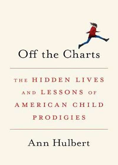Off the Charts: The Hidden Lives and Lessons of American Child Prodigies, Hardcover