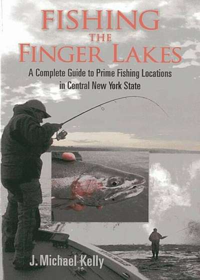 Fishing the Finger Lakes: A Complete Guide to Prime Fishing Locations in Central New York State, Paperback