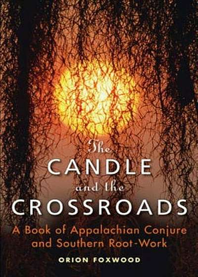 The Candle and the Crossroads: A Book of Appalachian Conjure and Southern Root-Work, Paperback