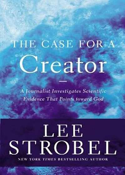 The Case for a Creator: A Journalist Investigates Scientific Evidence That Points Toward God, Paperback