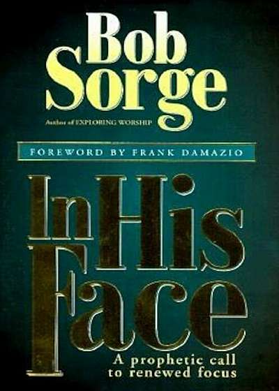 In His Face: A Prophetic Call to Renewed Focus, Paperback