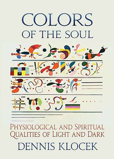 Colors of the Soul: Physiological and Spiritual Qualities of Light and Dark, Paperback