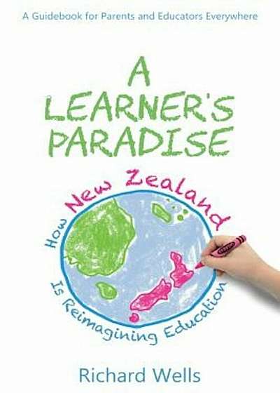 A Learner's Paradise: How New Zealand Is Reimagining Education, Paperback